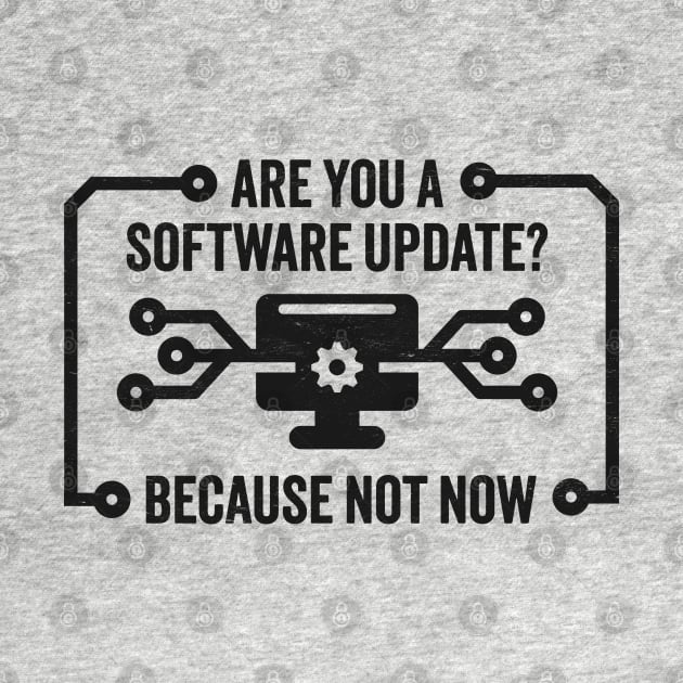 Are You A Software Update? Funny Technology Joke For Those Not In the Mood by TwistedCharm